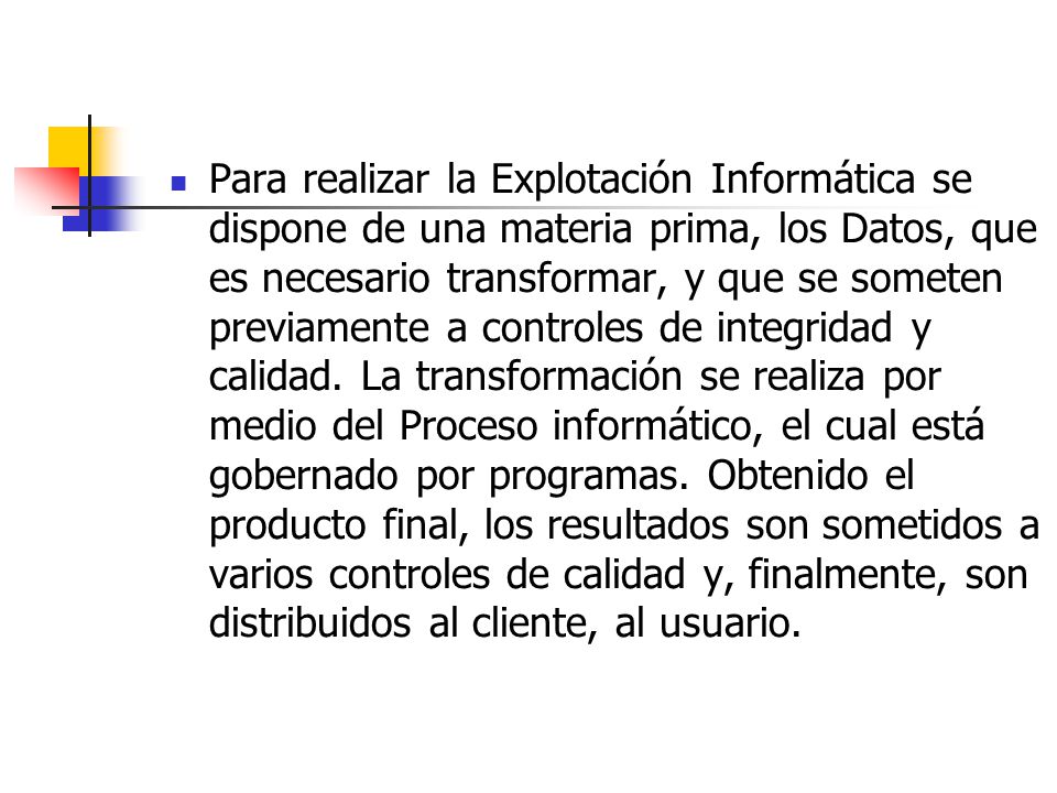 Para realizar la Explotación Informática se dispone de una materia prima, los Datos, que es necesario transformar, y que se someten previamente a controles de integridad y calidad.