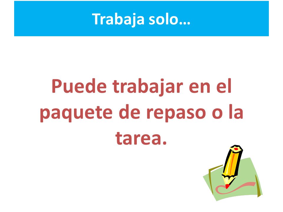 Puede trabajar en el paquete de repaso o la tarea.