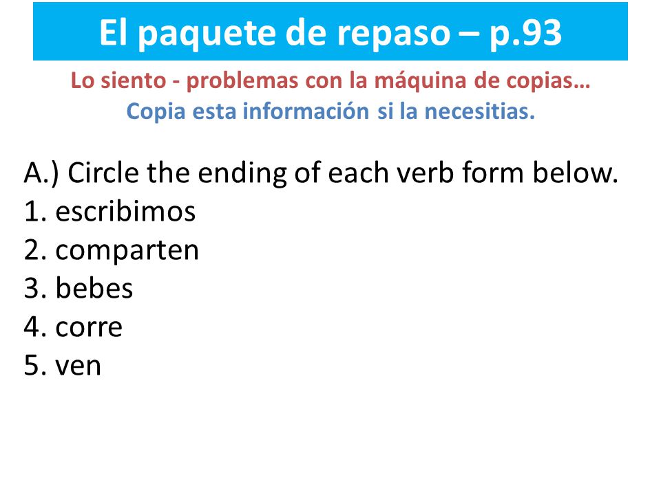 El paquete de repaso – p.93 Lo siento - problemas con la máquina de copias… Copia esta información si la necesitias.