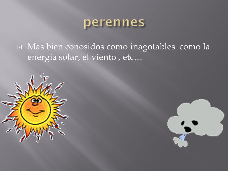 perennes Mas bien conosidos como inagotables como la energia solar, el viento , etc…