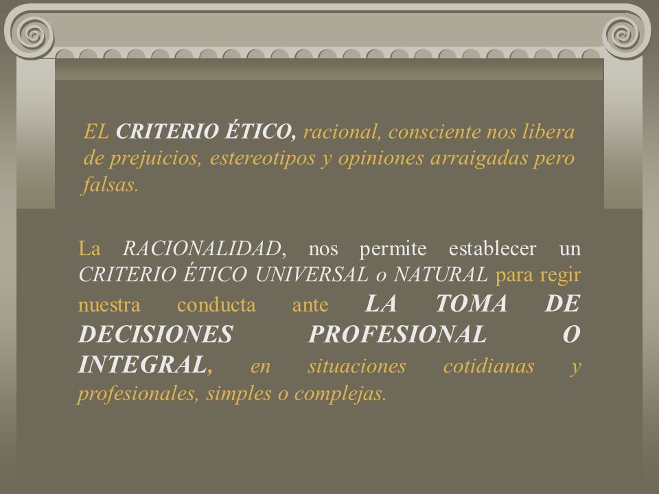 EL CRITERIO ÉTICO, racional, consciente nos libera de prejuicios, estereotipos y opiniones arraigadas pero falsas.