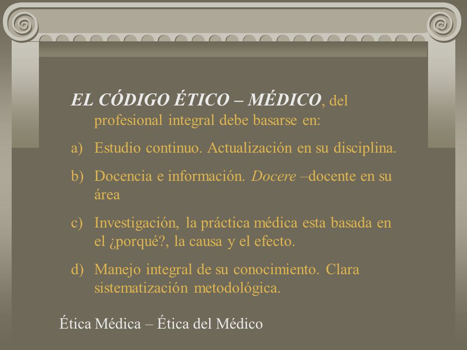 EL CÓDIGO ÉTICO – MÉDICO, del profesional integral debe basarse en: