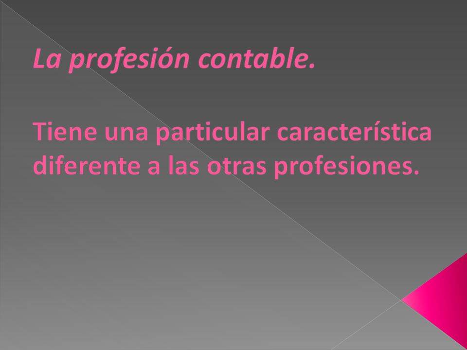 La profesión contable. Tiene una particular característica diferente a las otras profesiones.