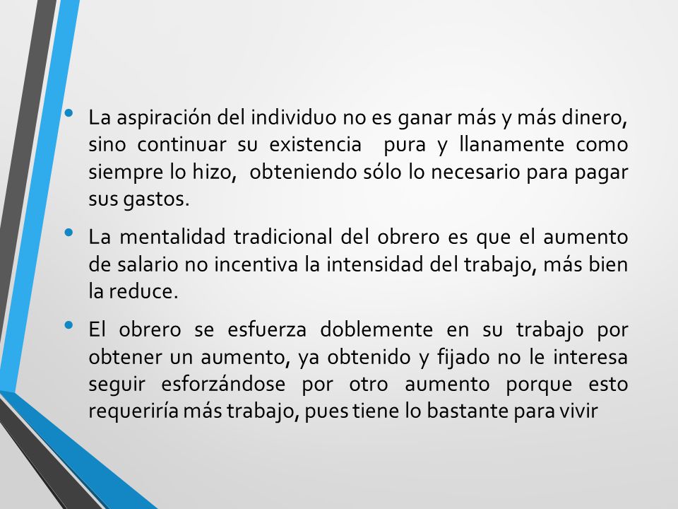 La aspiración del individuo no es ganar más y más dinero, sino continuar su existencia pura y llanamente como siempre lo hizo, obteniendo sólo lo necesario para pagar sus gastos.