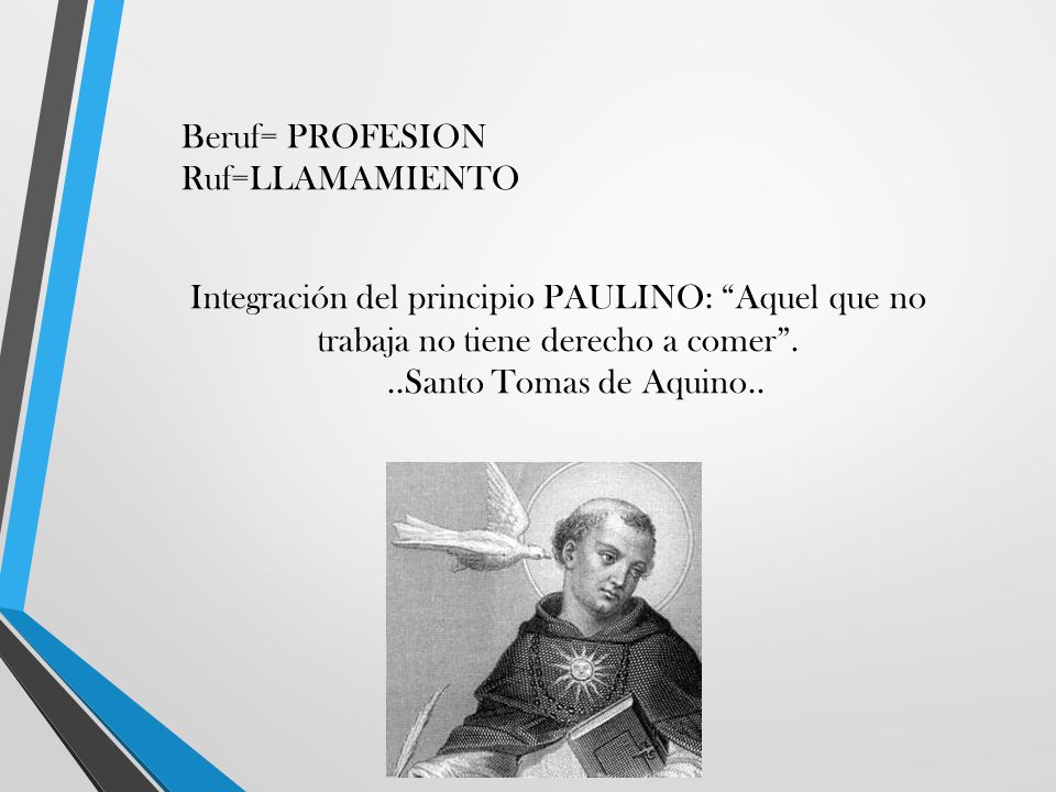 Beruf= PROFESION Ruf=LLAMAMIENTO Integración del principio PAULINO: Aquel que no trabaja no tiene derecho a comer .