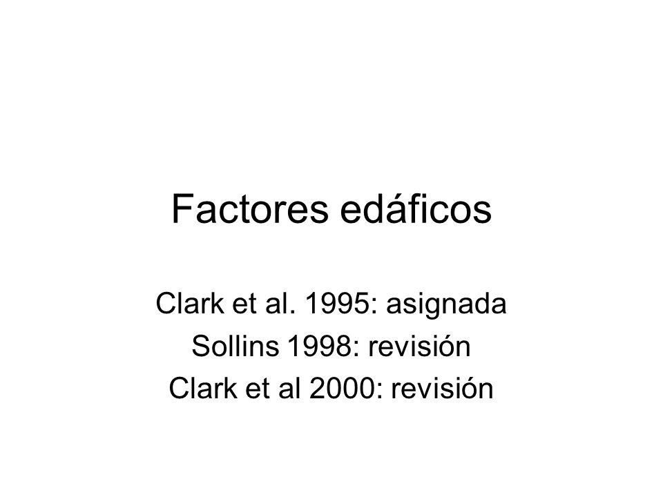 Factores edáficos Clark et al. 1995: asignada Sollins 1998: revisión