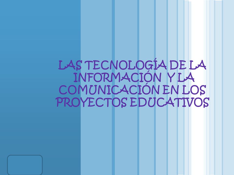 LAS TECNOLOGÍA DE LA INFORMACIÓN Y LA COMUNICACIÓN EN LOS PROYECTOS EDUCATIVOS