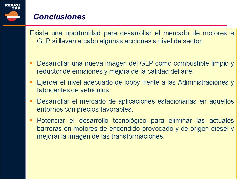 Conclusiones Existe una oportunidad para desarrollar el mercado de motores a GLP si llevan a cabo algunas acciones a nivel de sector: