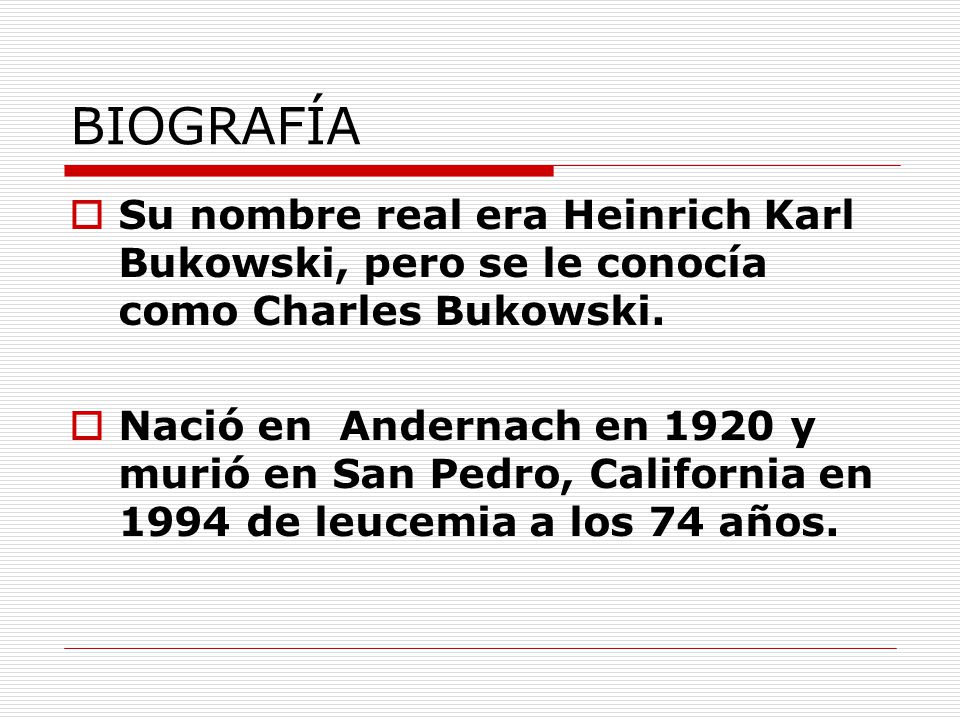 BIOGRAFÍA Su nombre real era Heinrich Karl Bukowski, pero se le conocía como Charles Bukowski.
