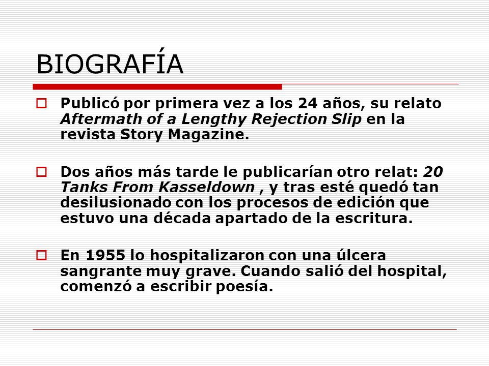 BIOGRAFÍA Publicó por primera vez a los 24 años, su relato Aftermath of a Lengthy Rejection Slip en la revista Story Magazine.