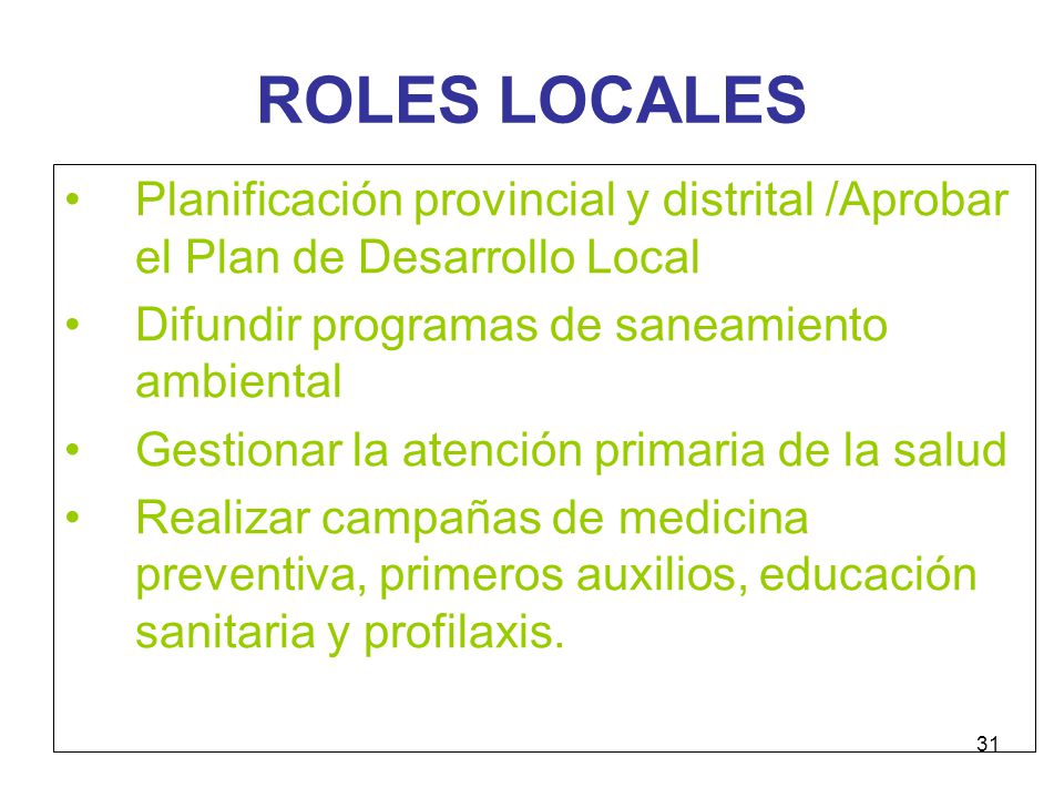 ROLES LOCALES Planificación provincial y distrital /Aprobar el Plan de Desarrollo Local. Difundir programas de saneamiento ambiental.