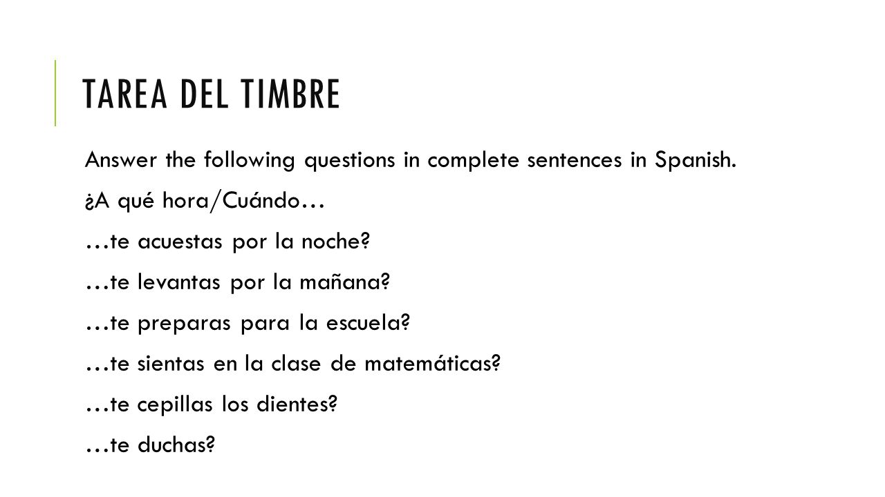 Tarea del timbre Answer the following questions in complete sentences in Spanish. ¿A qué hora/Cuándo…