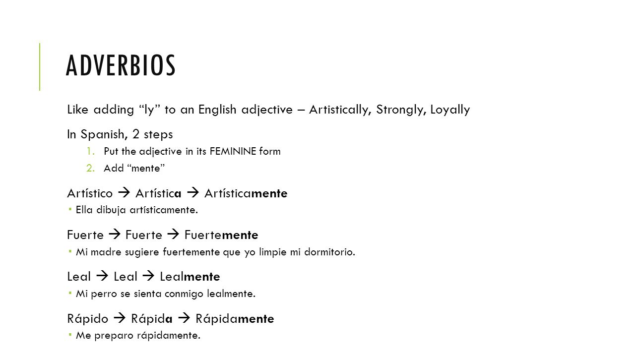 Adverbios Like adding ly to an English adjective – Artistically, Strongly, Loyally. In Spanish, 2 steps.