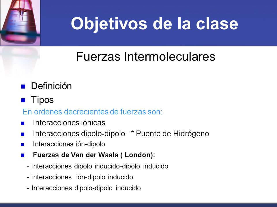 Objetivos de la clase Fuerzas Intermoleculares Definición Tipos