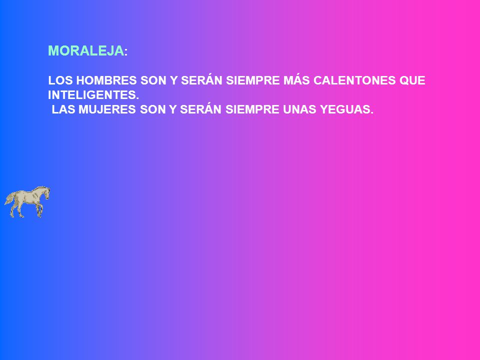 MORALEJA: LOS HOMBRES SON Y SERÁN SIEMPRE MÁS CALENTONES QUE INTELIGENTES.