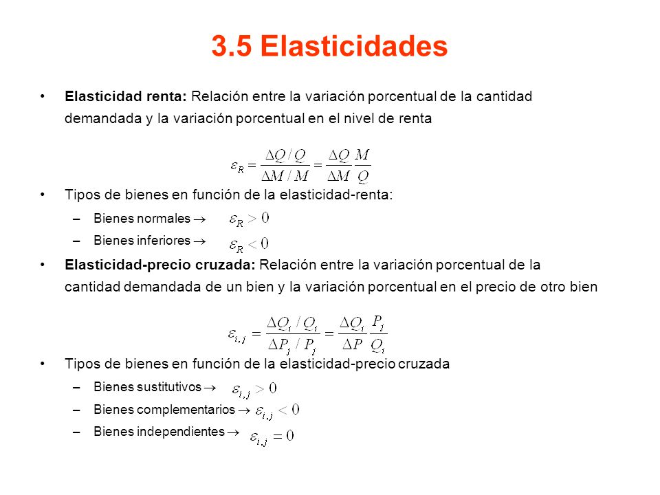3.5 Elasticidades Elasticidad renta: Relación entre la variación porcentual de la cantidad demandada y la variación porcentual en el nivel de renta.