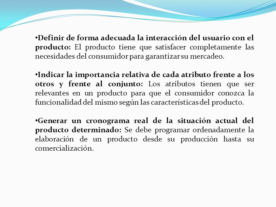 Definir de forma adecuada la interacción del usuario con el producto: El producto tiene que satisfacer completamente las necesidades del consumidor para garantizar su mercadeo.