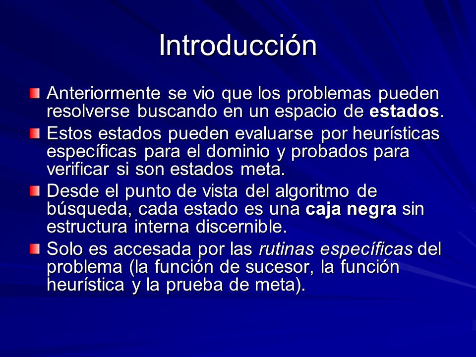 Introducción Anteriormente se vio que los problemas pueden resolverse buscando en un espacio de estados.
