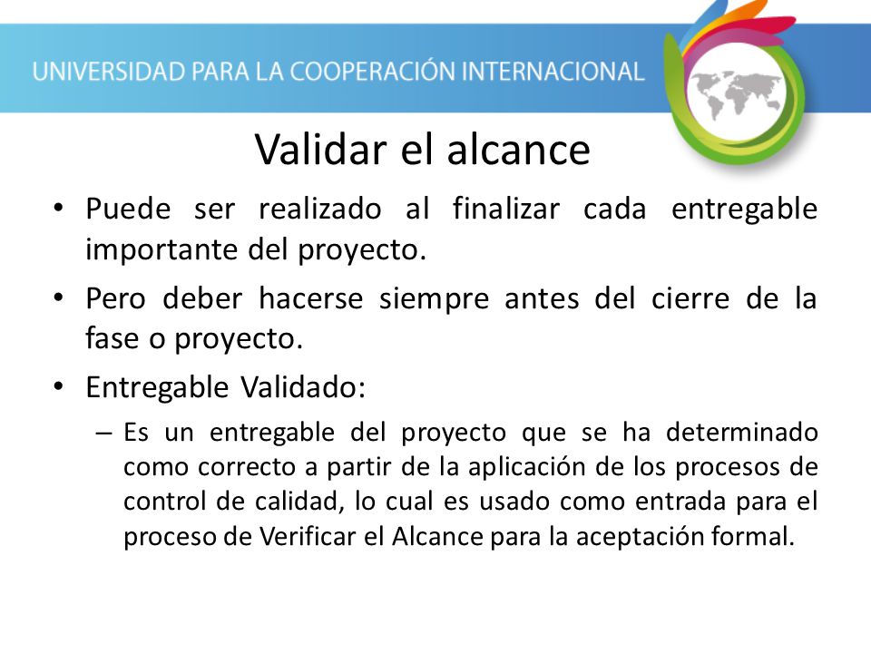 Validar el alcance Puede ser realizado al finalizar cada entregable importante del proyecto.