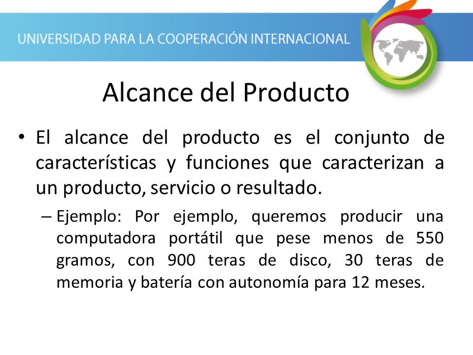 Alcance del Producto El alcance del producto es el conjunto de características y funciones que caracterizan a un producto, servicio o resultado.