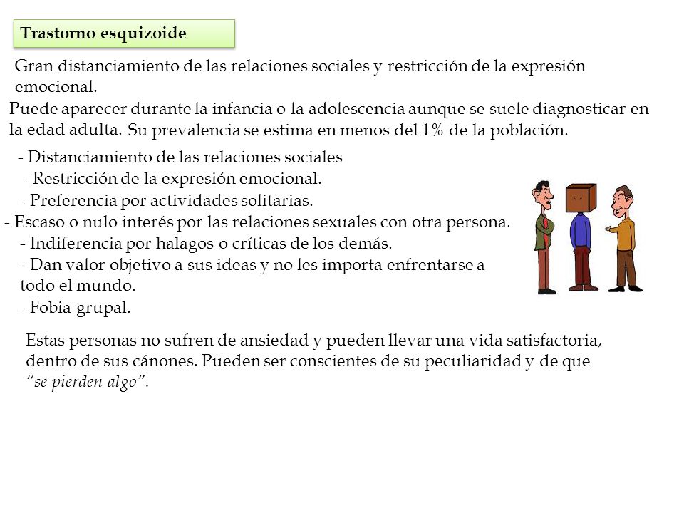 Trastorno esquizoide Gran distanciamiento de las relaciones sociales y restricción de la expresión emocional.