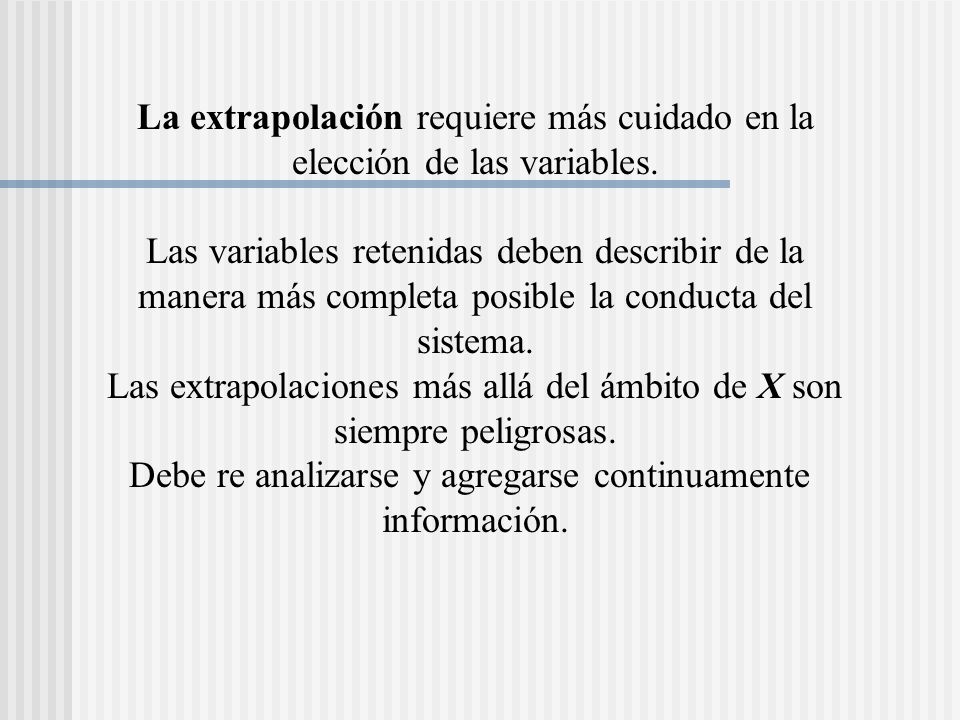 La extrapolación requiere más cuidado en la elección de las variables.
