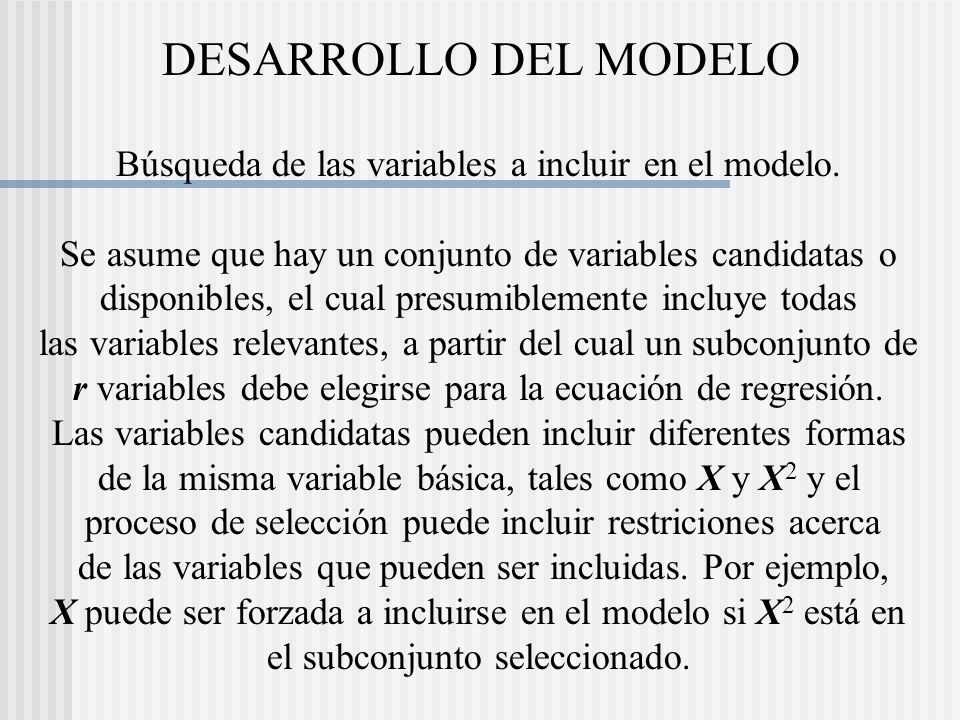 DESARROLLO DEL MODELO Búsqueda de las variables a incluir en el modelo. Se asume que hay un conjunto de variables candidatas o.