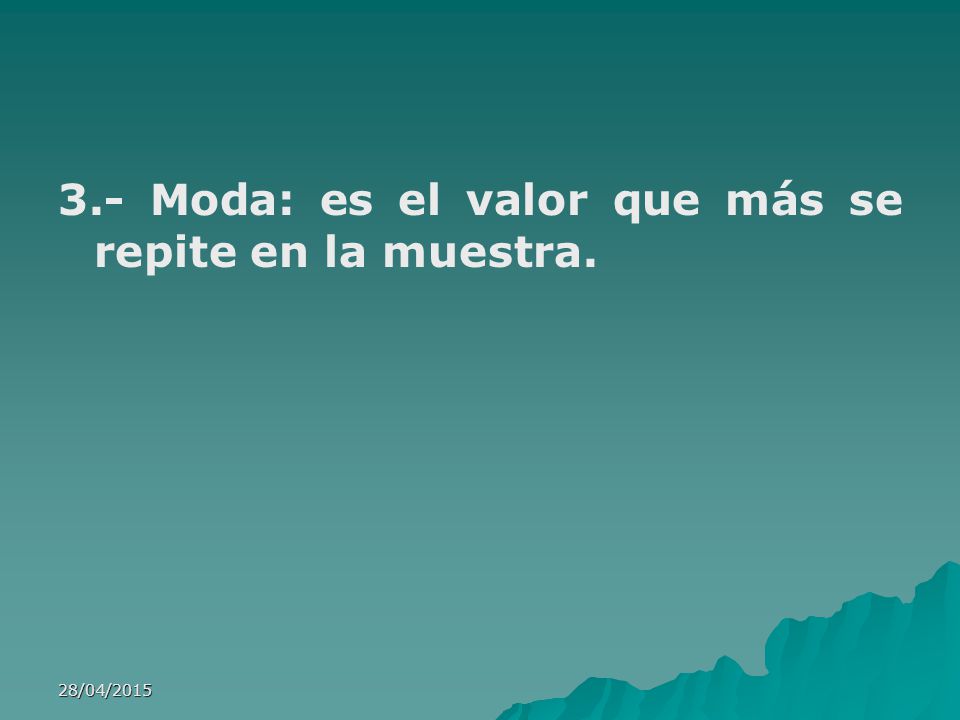3.- Moda: es el valor que más se repite en la muestra.