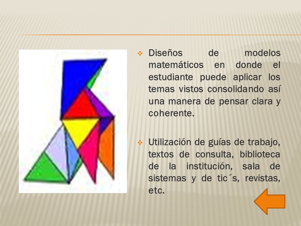 Diseños de modelos matemáticos en donde el estudiante puede aplicar los temas vistos consolidando así una manera de pensar clara y coherente.