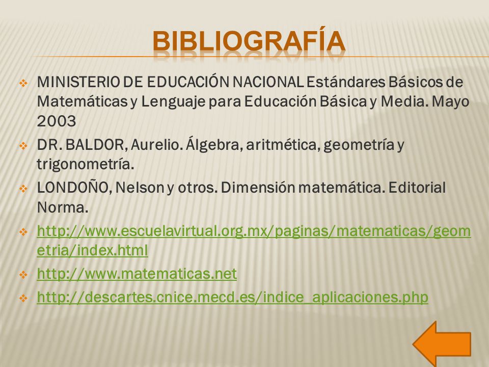 bibliografía MINISTERIO DE EDUCACIÓN NACIONAL Estándares Básicos de Matemáticas y Lenguaje para Educación Básica y Media. Mayo