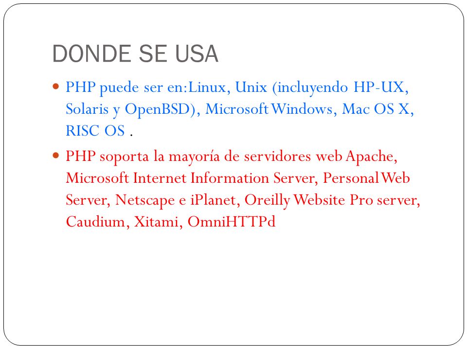 DONDE SE USA PHP puede ser en:Linux, Unix (incluyendo HP-UX, Solaris y OpenBSD), Microsoft Windows, Mac OS X, RISC OS .