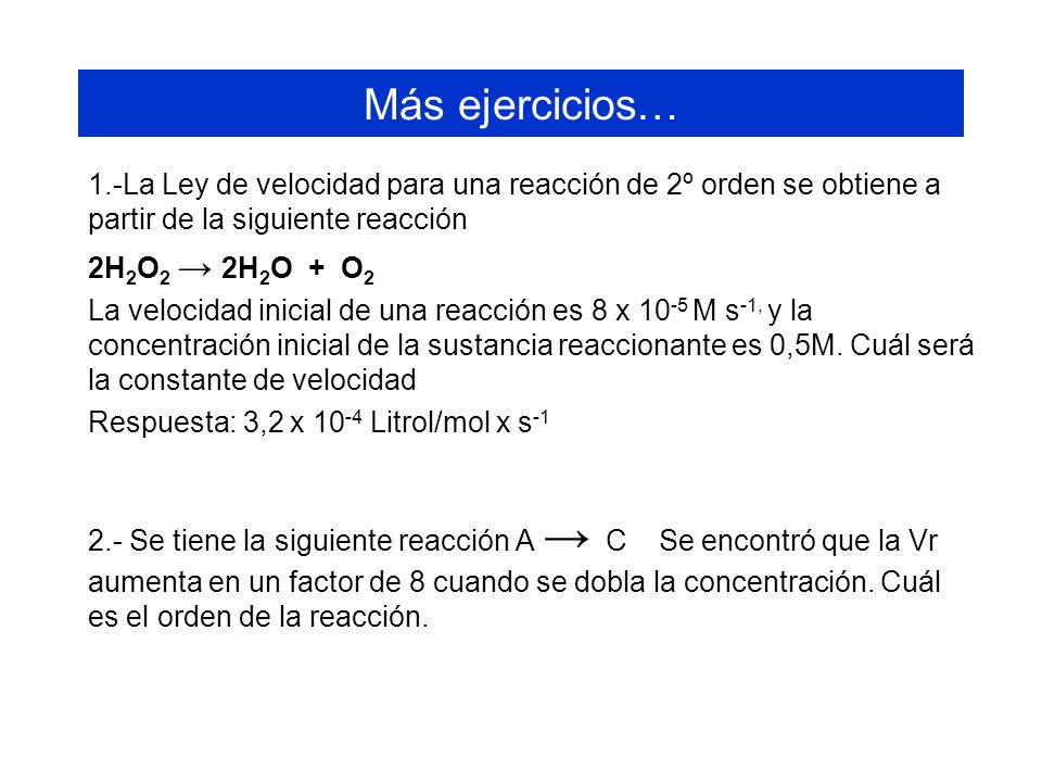 Más ejercicios… 1.-La Ley de velocidad para una reacción de 2º orden se obtiene a partir de la siguiente reacción.