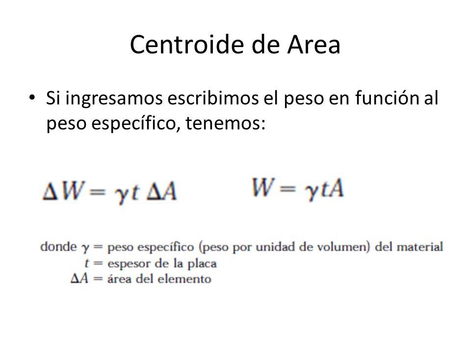Centroide de Area Si ingresamos escribimos el peso en función al peso específico, tenemos: