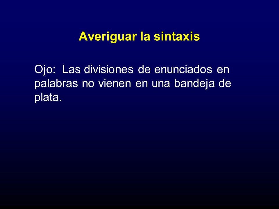Averiguar la sintaxis Ojo: Las divisiones de enunciados en palabras no vienen en una bandeja de plata.