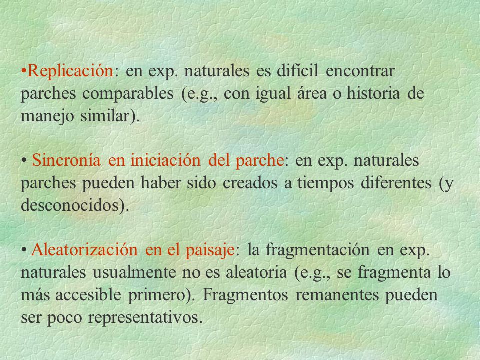 Replicación: en exp. naturales es difícil encontrar parches comparables (e.g., con igual área o historia de manejo similar).