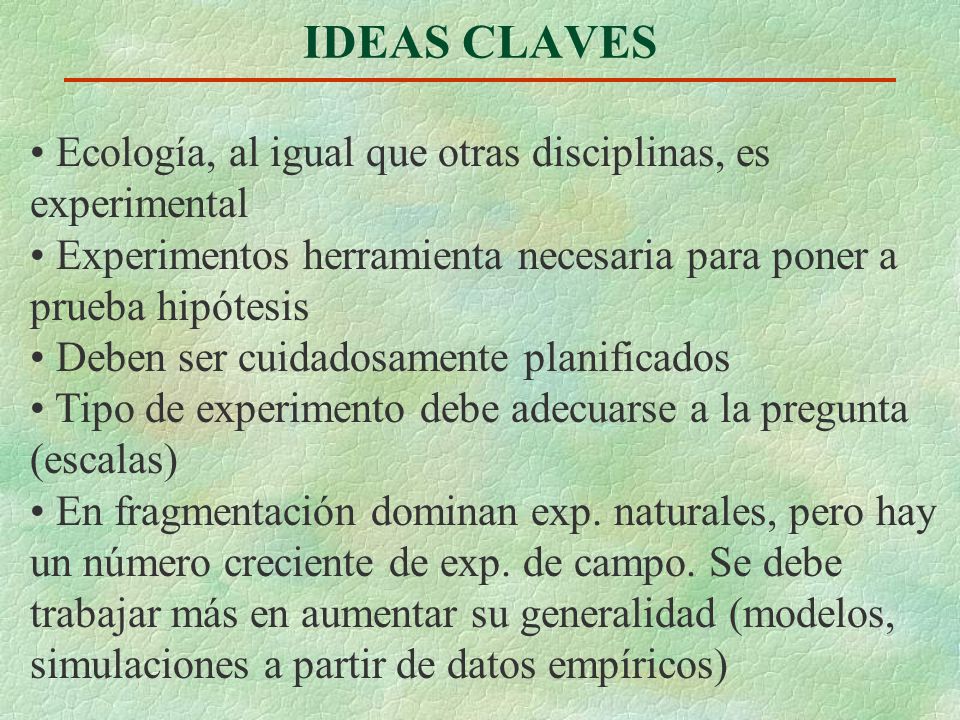 IDEAS CLAVES Ecología, al igual que otras disciplinas, es experimental