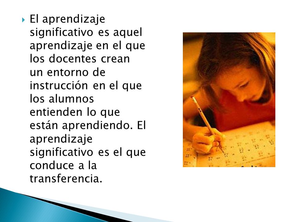 El aprendizaje significativo es aquel aprendizaje en el que los docentes crean un entorno de instrucción en el que los alumnos entienden lo que están aprendiendo.