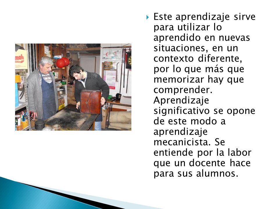 Este aprendizaje sirve para utilizar lo aprendido en nuevas situaciones, en un contexto diferente, por lo que más que memorizar hay que comprender.