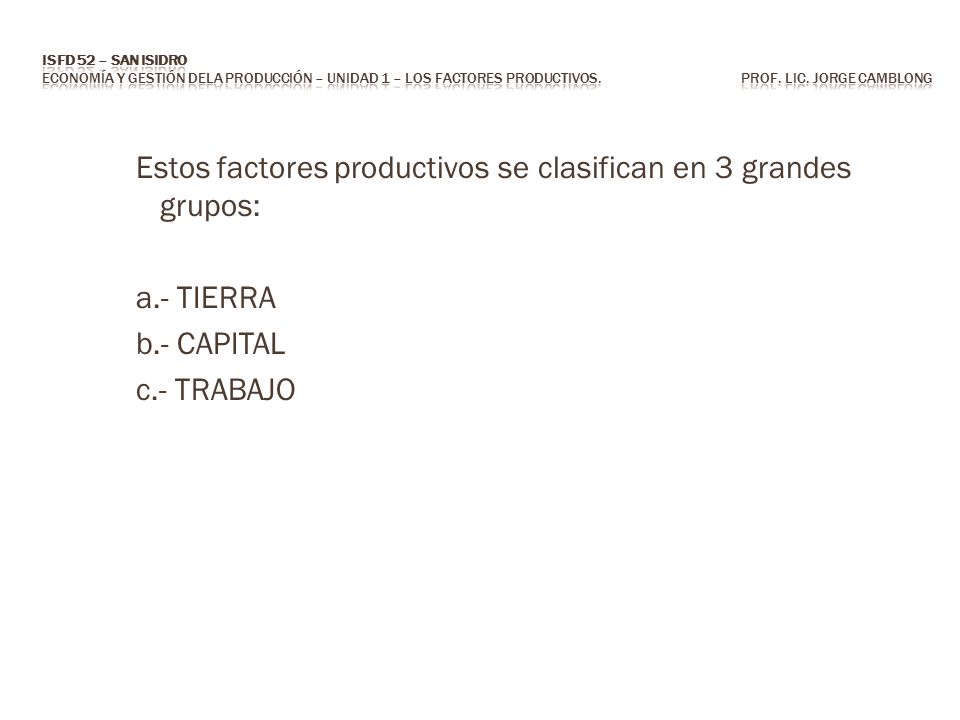 ISFD 52 – San Isidro Economía y Gestión dela Producción – Unidad 1 – los factores productivos. Prof. Lic. Jorge CAMBLONG