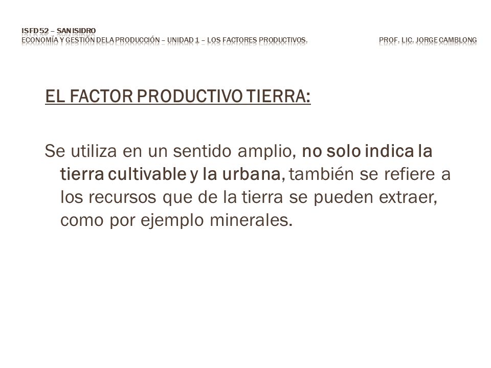 ISFD 52 – San Isidro Economía y Gestión dela Producción – Unidad 1 – los factores productivos. Prof. Lic. Jorge CAMBLONG