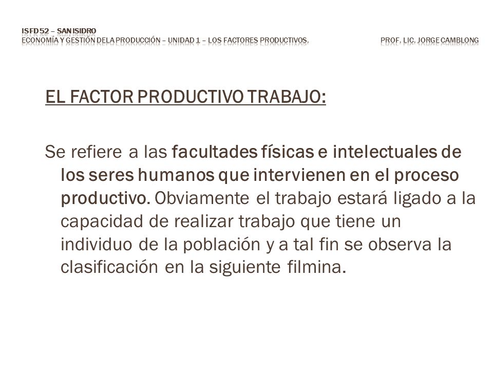 ISFD 52 – San Isidro Economía y Gestión dela Producción – Unidad 1 – los factores productivos. Prof. Lic. Jorge CAMBLONG