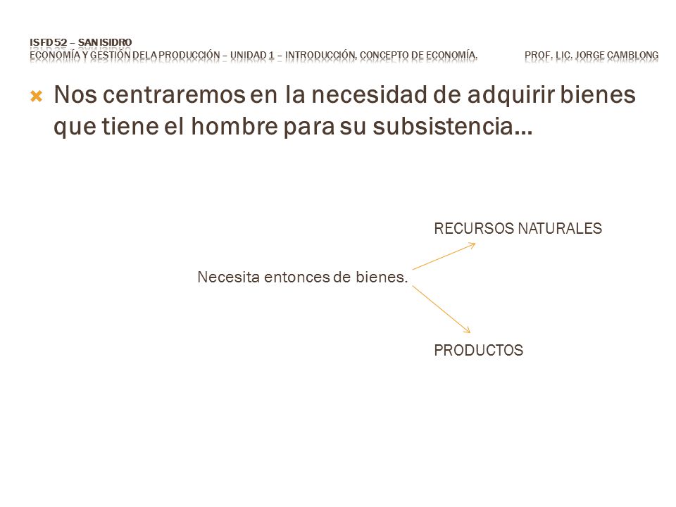 ISFD 52 – San Isidro Economía y Gestión dela Producción – Unidad 1 – Introducción, concepto de economía. Prof. Lic. Jorge CAMBLONG