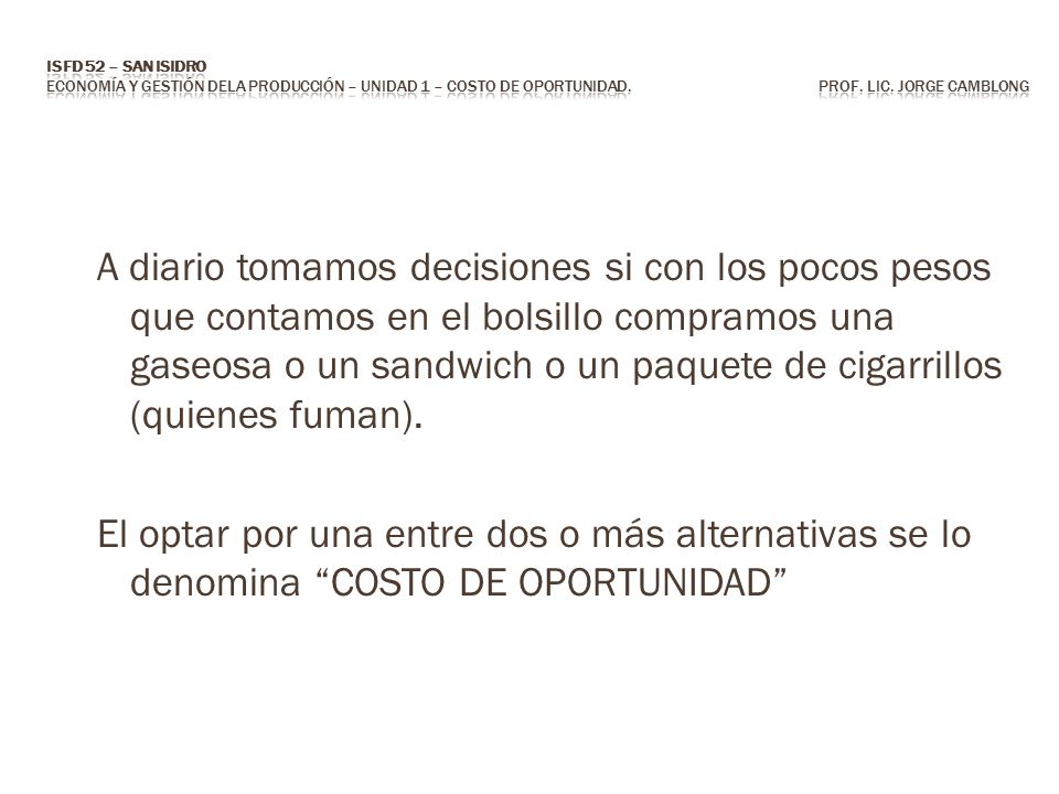 ISFD 52 – San Isidro Economía y Gestión dela Producción – Unidad 1 – COSTO DE OPortunidad. Prof. Lic. Jorge CAMBLONG