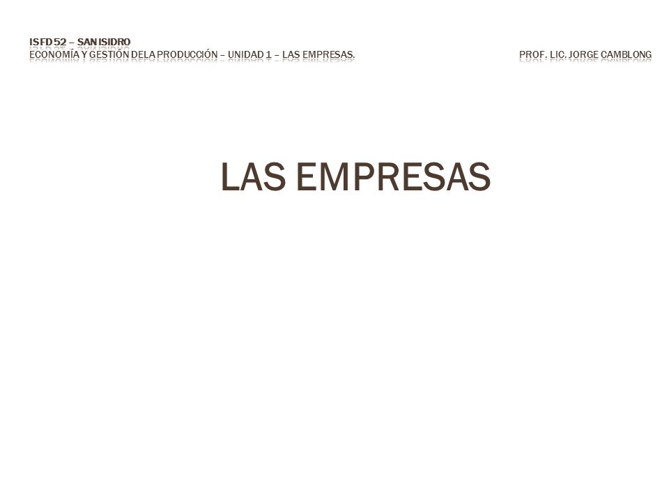 ISFD 52 – San Isidro Economía y Gestión dela Producción – Unidad 1 – Las empresas. Prof. Lic. Jorge CAMBLONG