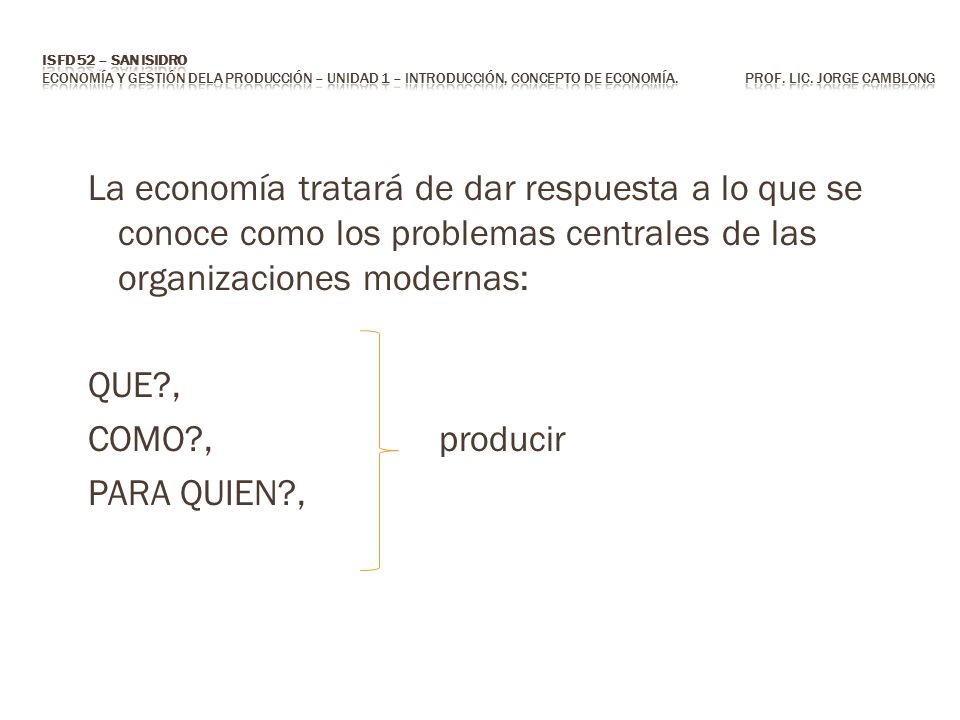 ISFD 52 – San Isidro Economía y Gestión dela Producción – Unidad 1 – Introducción, concepto de economía. Prof. Lic. Jorge CAMBLONG