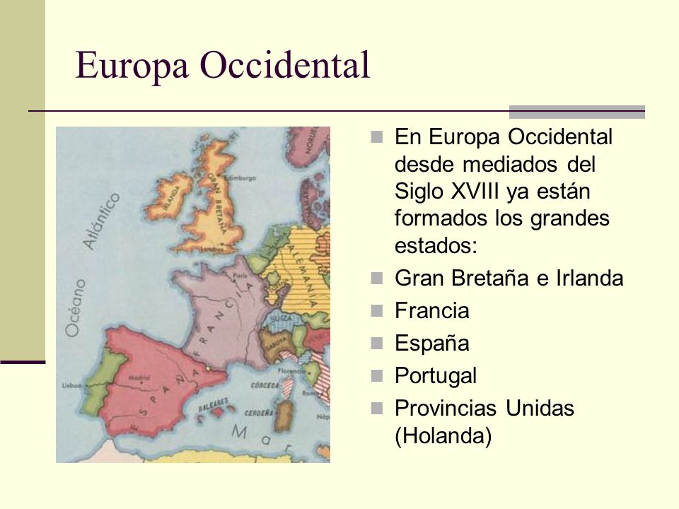 Europa Occidental En Europa Occidental desde mediados del Siglo XVIII ya están formados los grandes estados: