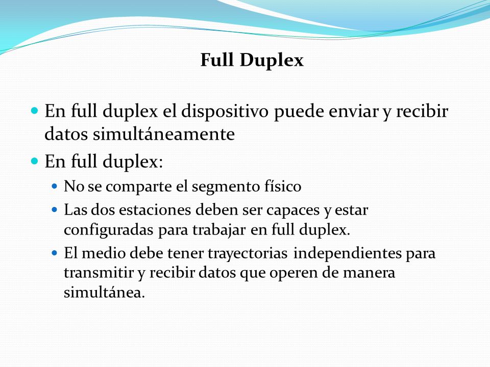 Full Duplex En full duplex el dispositivo puede enviar y recibir datos simultáneamente. En full duplex: