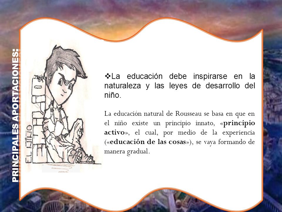La educación debe inspirarse en la naturaleza y las leyes de desarrollo del niño.