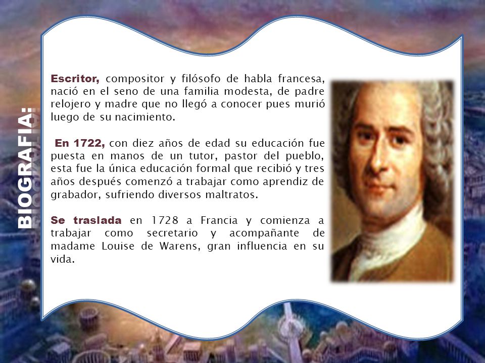 Escritor, compositor y filósofo de habla francesa, nació en el seno de una familia modesta, de padre relojero y madre que no llegó a conocer pues murió luego de su nacimiento.