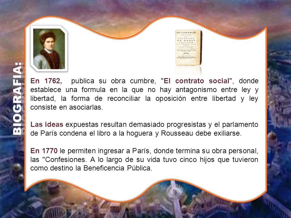 En 1762, publica su obra cumbre, El contrato social , donde establece una formula en la que no hay antagonismo entre ley y libertad, la forma de reconciliar la oposición entre libertad y ley consiste en asociarlas.